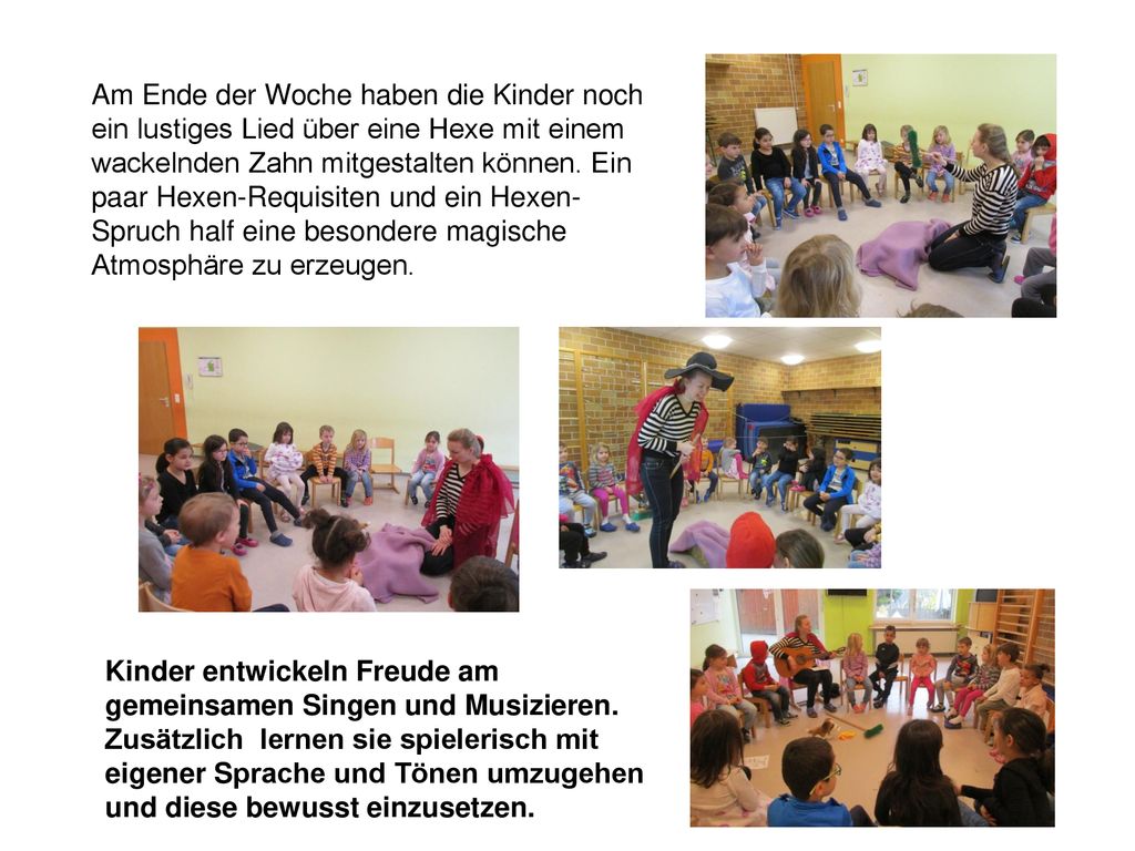 Am Ende der Woche haben die Kinder noch ein lustiges Lied über eine Hexe mit einem wackelnden Zahn mitgestalten können. Ein paar Hexen-Requisiten und ein Hexen-Spruch half eine besondere magische Atmosphäre zu erzeugen.
