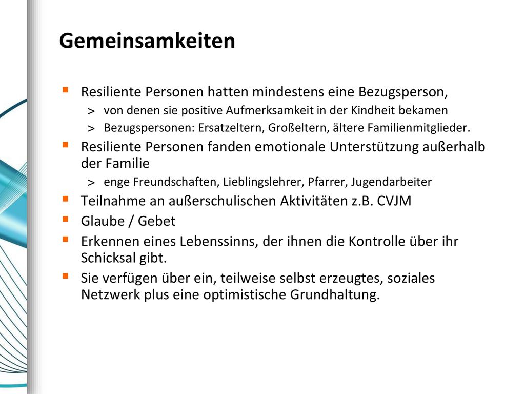 Gemeinsamkeiten Resiliente Personen hatten mindestens eine Bezugsperson, von denen sie positive Aufmerksamkeit in der Kindheit bekamen.