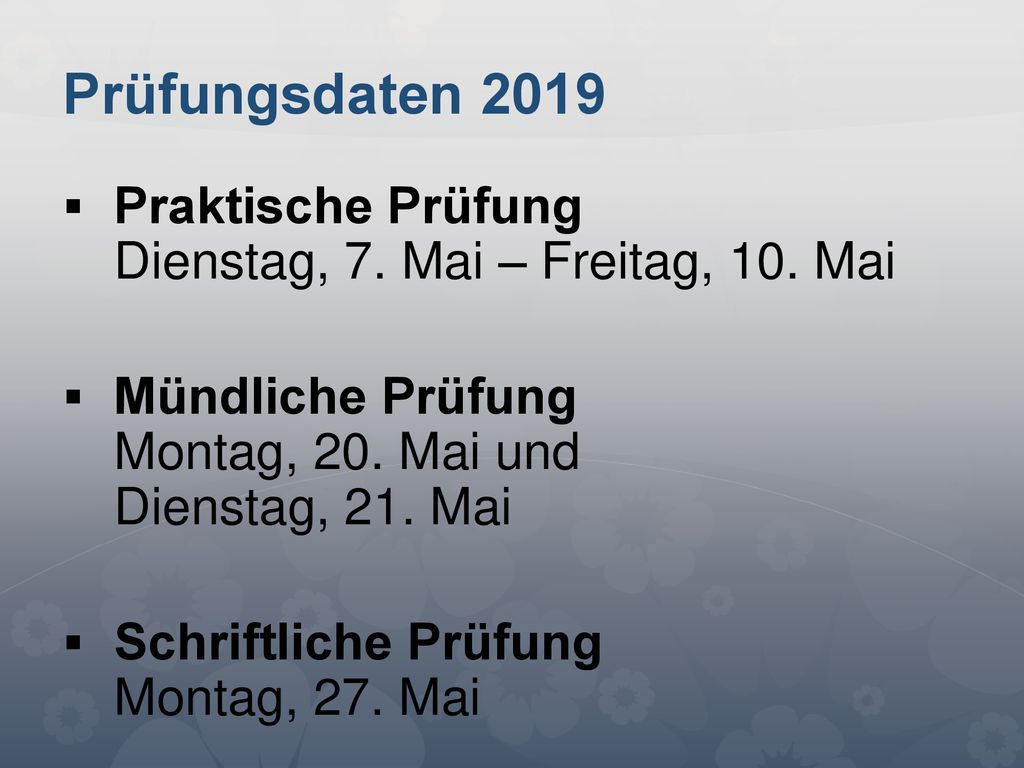 Prüfungsdaten 2019 Praktische Prüfung Dienstag, 7. Mai – Freitag, 10. Mai. Mündliche Prüfung Montag, 20. Mai und Dienstag, 21. Mai.