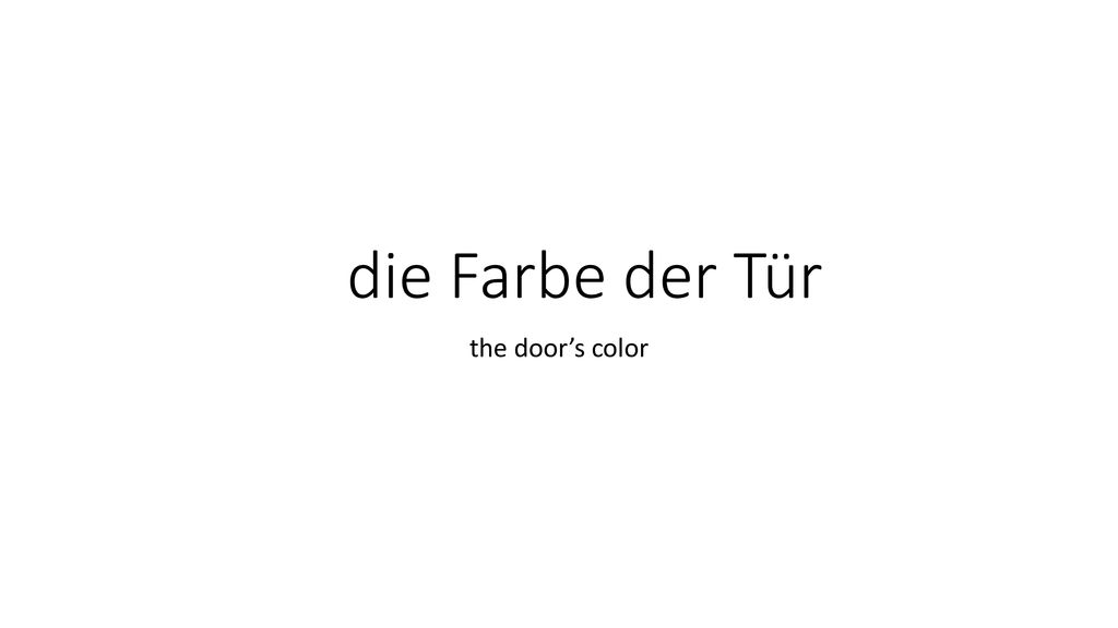 die Farbe der Tür the door’s color