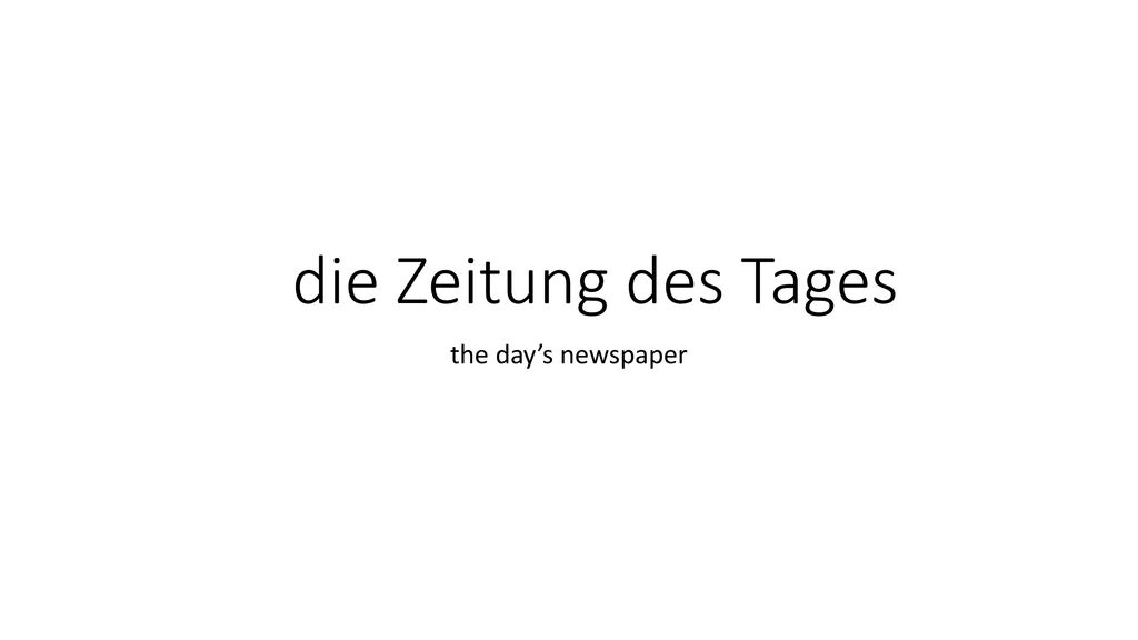die Zeitung des Tages the day’s newspaper