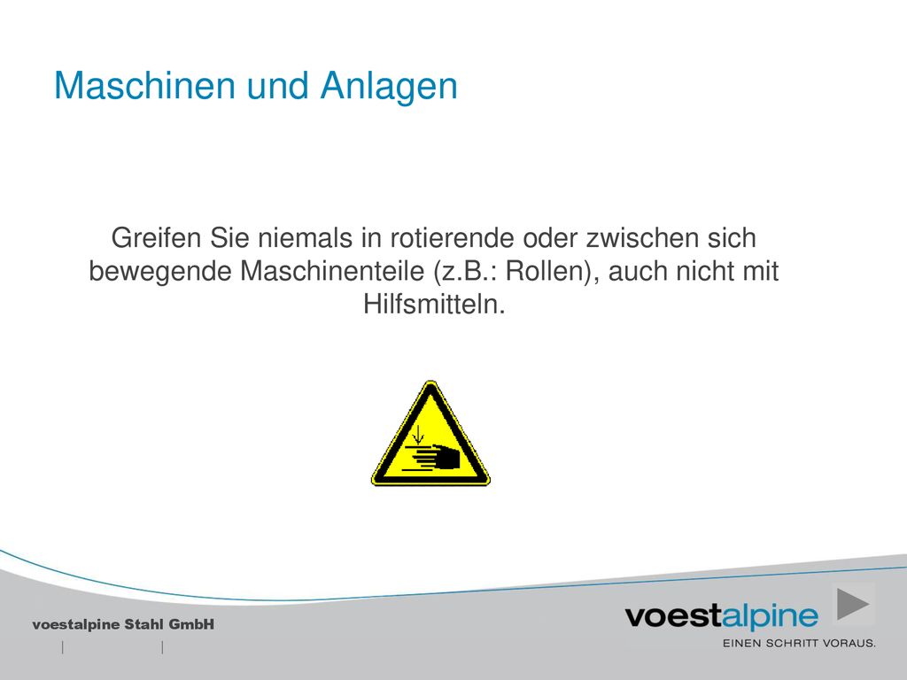 Maschinen und Anlagen Greifen Sie niemals in rotierende oder zwischen sich bewegende Maschinenteile (z.B.: Rollen), auch nicht mit Hilfsmitteln.