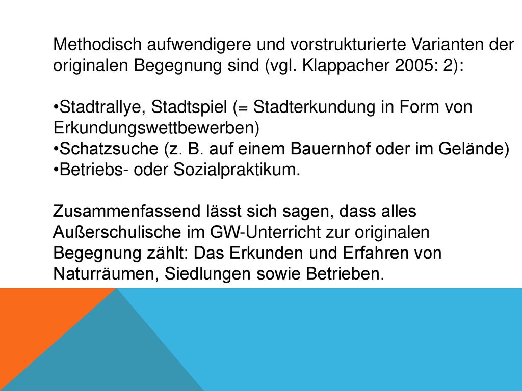 Methodisch aufwendigere und vorstrukturierte Varianten der originalen Begegnung sind (vgl. Klappacher 2005: 2):
