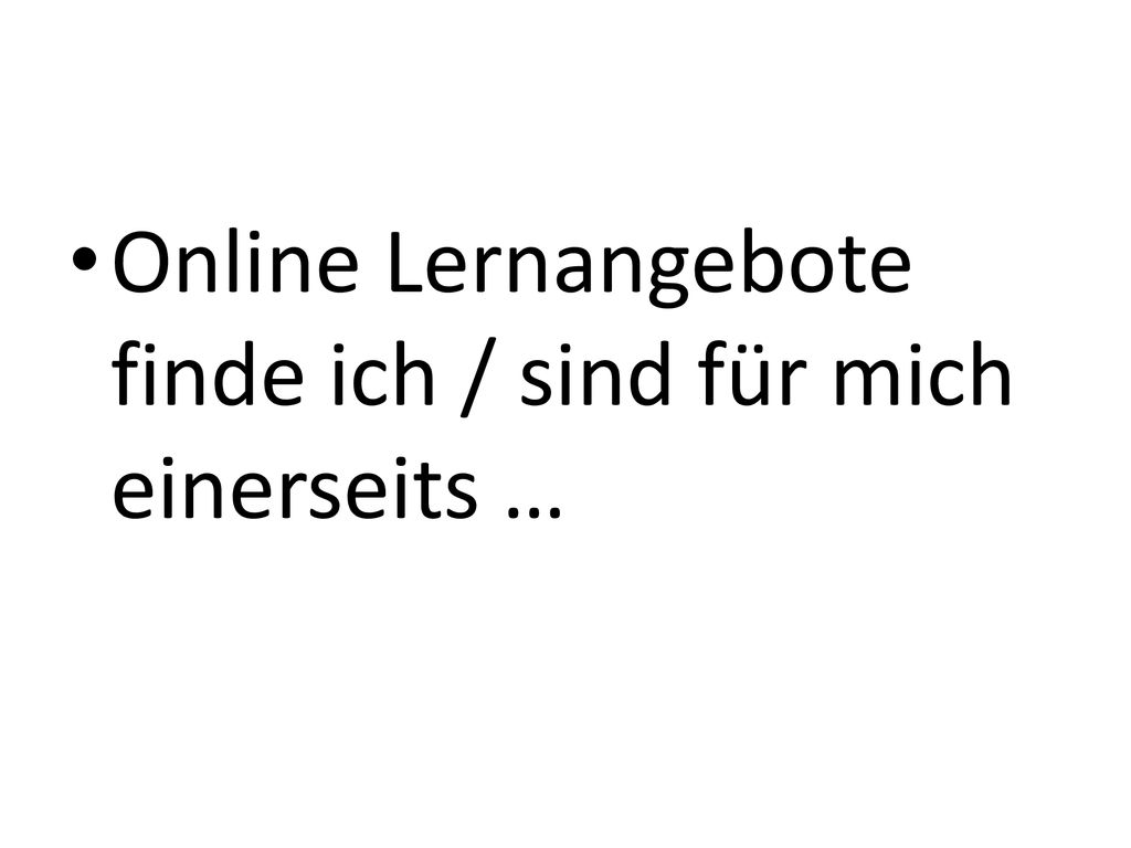 Online Lernangebote finde ich / sind für mich einerseits …