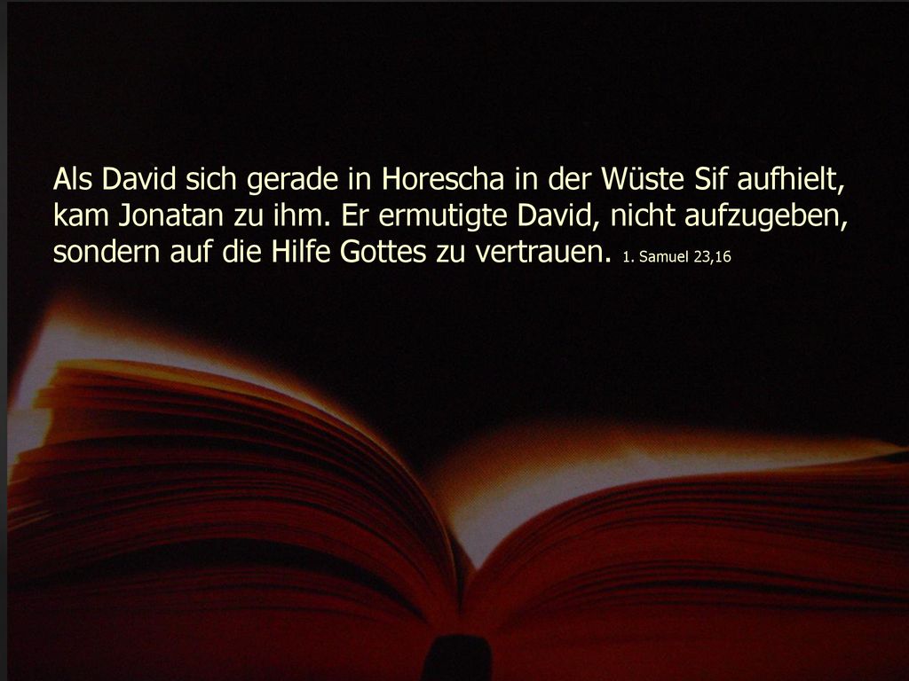 Als David sich gerade in Horescha in der Wüste Sif aufhielt, kam Jonatan zu ihm.