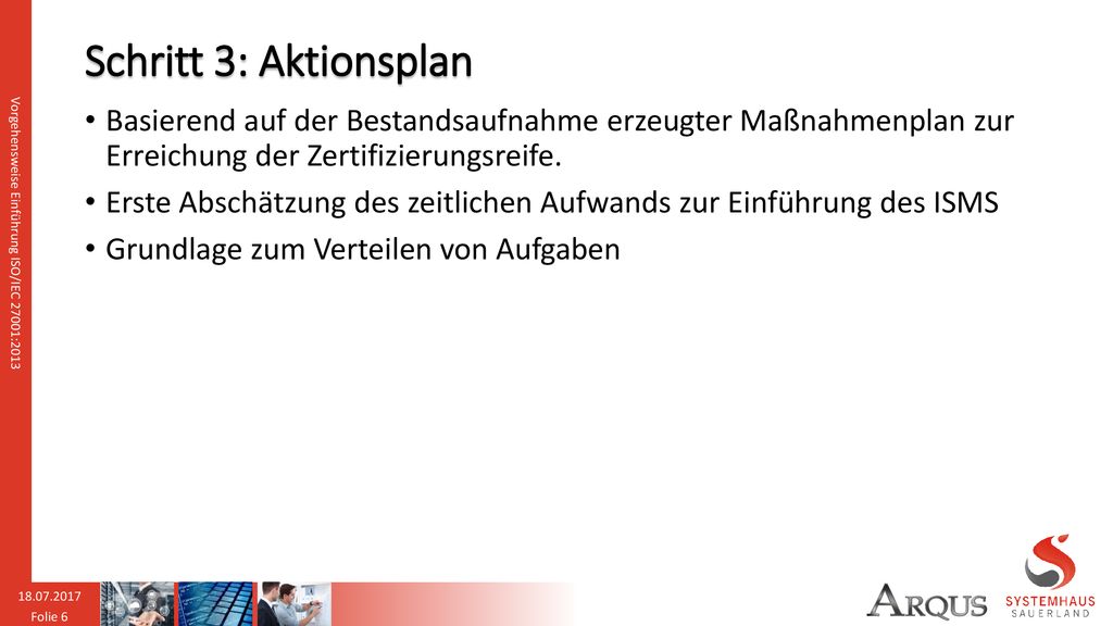 Schritt 3: Aktionsplan Basierend auf der Bestandsaufnahme erzeugter Maßnahmenplan zur Erreichung der Zertifizierungsreife.