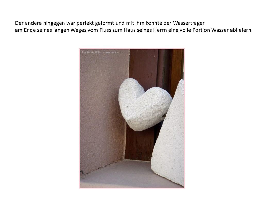 Der andere hingegen war perfekt geformt und mit ihm konnte der Wasserträger