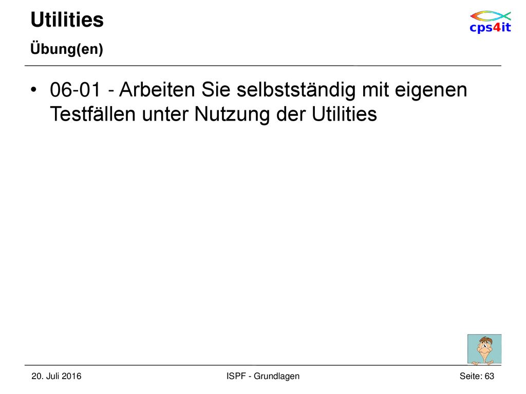 Utilities Übung(en) Arbeiten Sie selbstständig mit eigenen Testfällen unter Nutzung der Utilities.