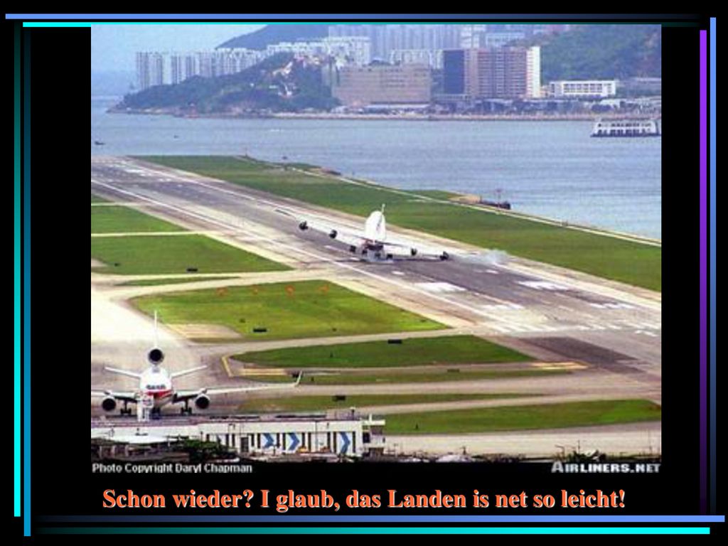 Schon wieder I glaub, das Landen is net so leicht!