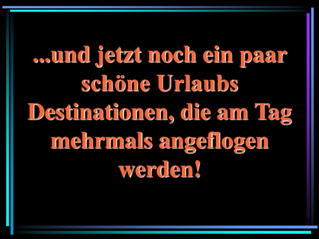 ...und jetzt noch ein paar schöne Urlaubs Destinationen, die am Tag mehrmals angeflogen werden!