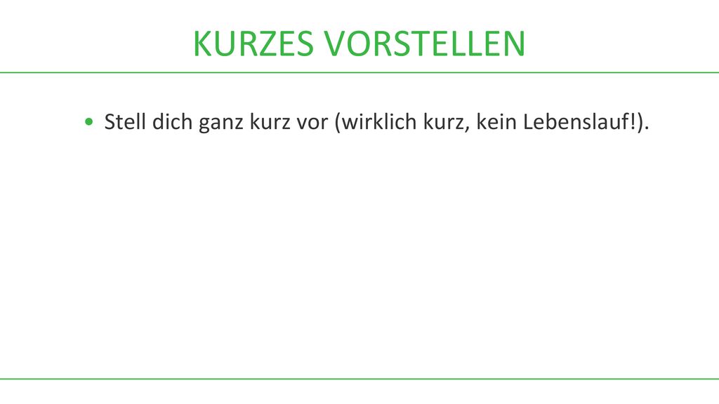 KURZES VORSTELLEN Stell dich ganz kurz vor (wirklich kurz, kein Lebenslauf!).