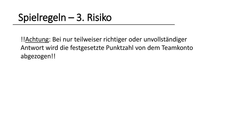 Spielregeln – 3. Risiko !!Achtung: Bei nur teilweiser richtiger oder unvollständiger. Antwort wird die festgesetzte Punktzahl von dem Teamkonto.