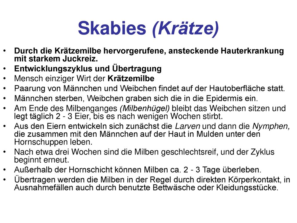 Skabies (Krätze) Durch die Krätzemilbe hervorgerufene, ansteckende Hauterkrankung mit starkem Juckreiz.