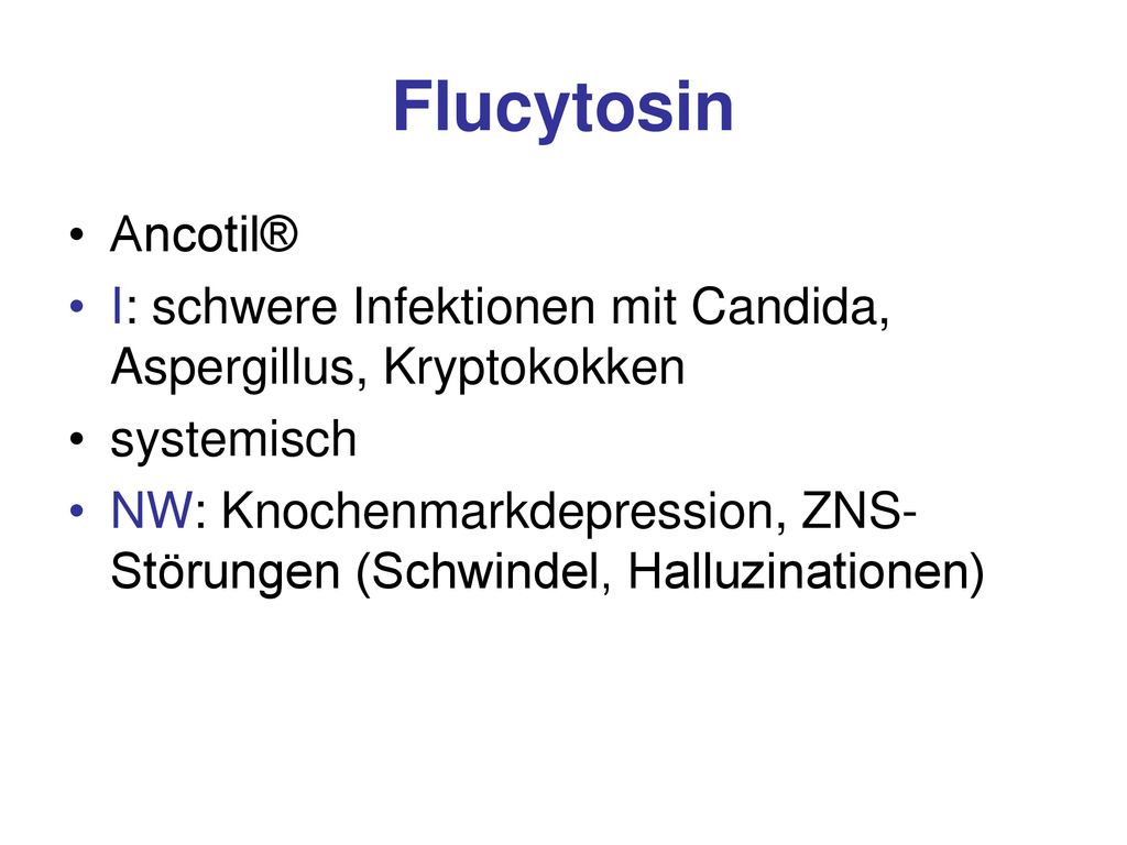 Flucytosin Ancotil® I: schwere Infektionen mit Candida, Aspergillus, Kryptokokken. systemisch.