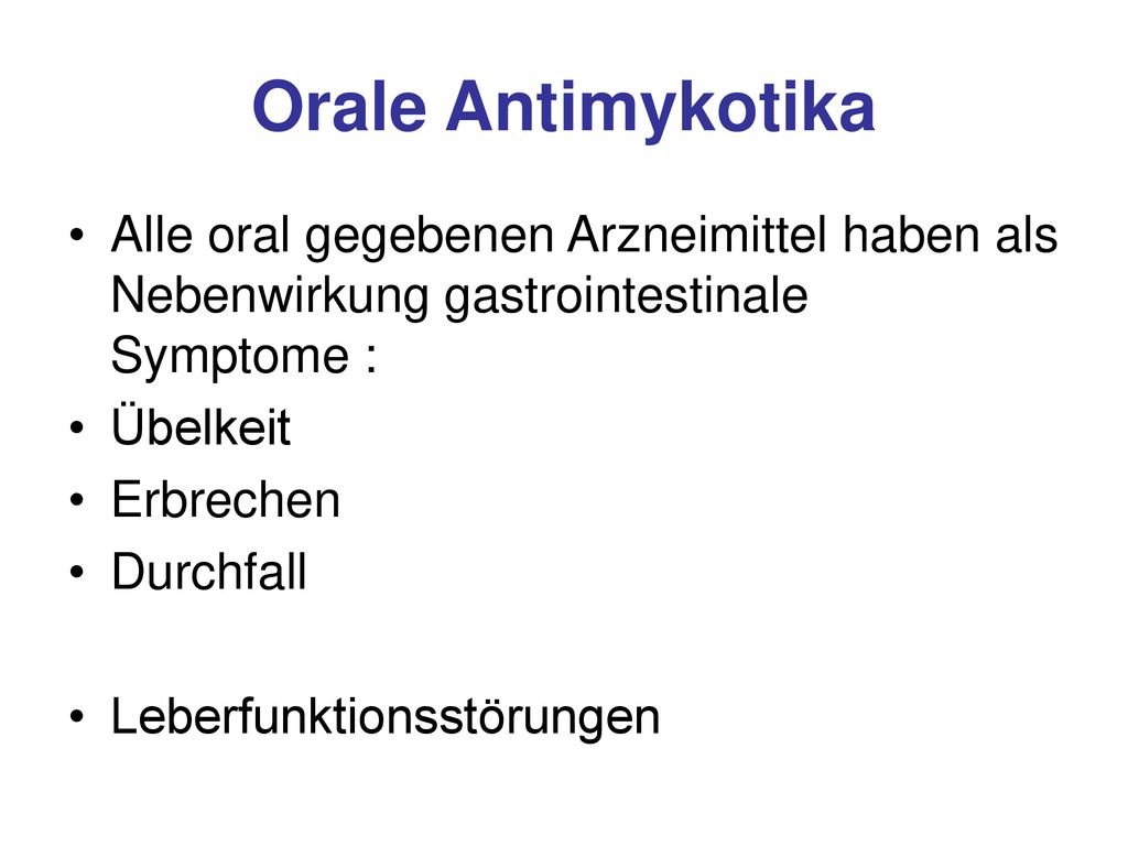 Orale Antimykotika Alle oral gegebenen Arzneimittel haben als Nebenwirkung gastrointestinale Symptome :