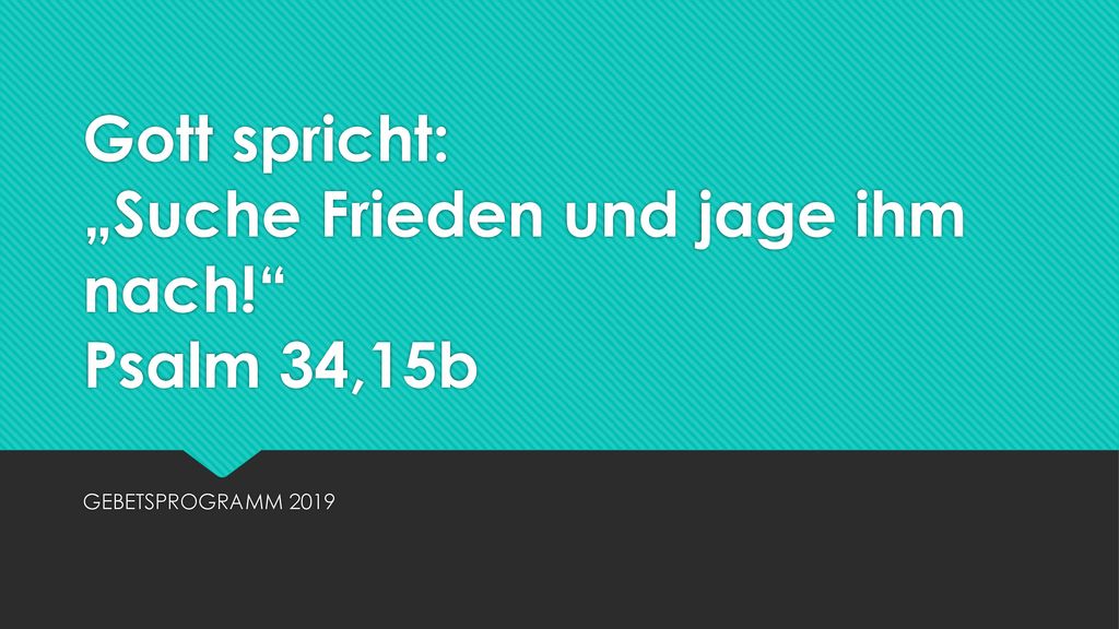 Gott spricht: „Suche Frieden und jage ihm nach! Psalm 34,15b