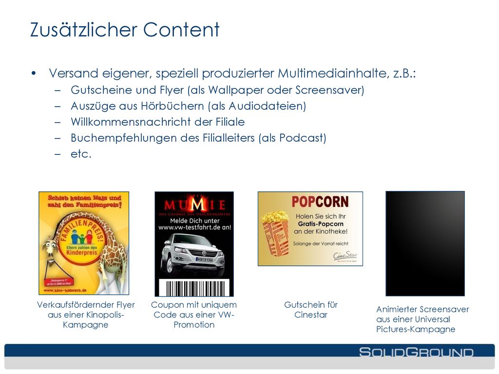 Zusätzlicher Content Versand eigener, speziell produzierter Multimediainhalte, z.B.: Gutscheine und Flyer (als Wallpaper oder Screensaver)