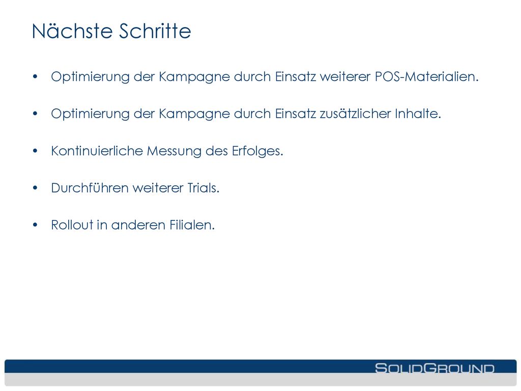 Nächste Schritte Optimierung der Kampagne durch Einsatz weiterer POS-Materialien. Optimierung der Kampagne durch Einsatz zusätzlicher Inhalte.