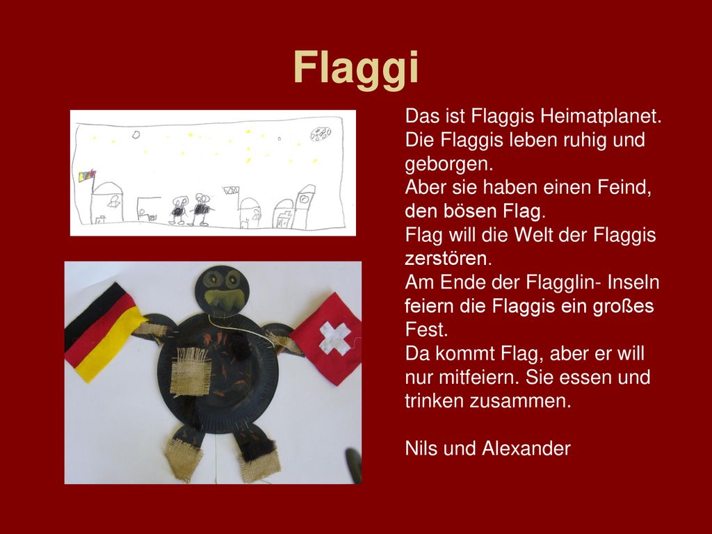 Flaggi Das ist Flaggis Heimatplanet. Die Flaggis leben ruhig und