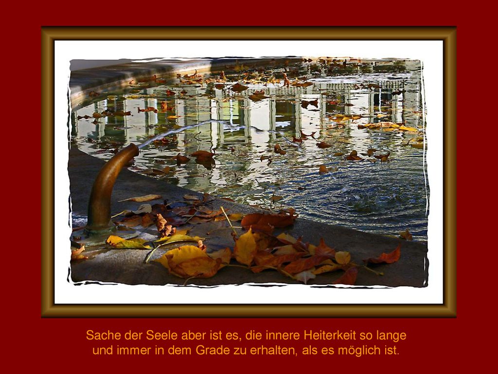 Sache der Seele aber ist es, die innere Heiterkeit so lange