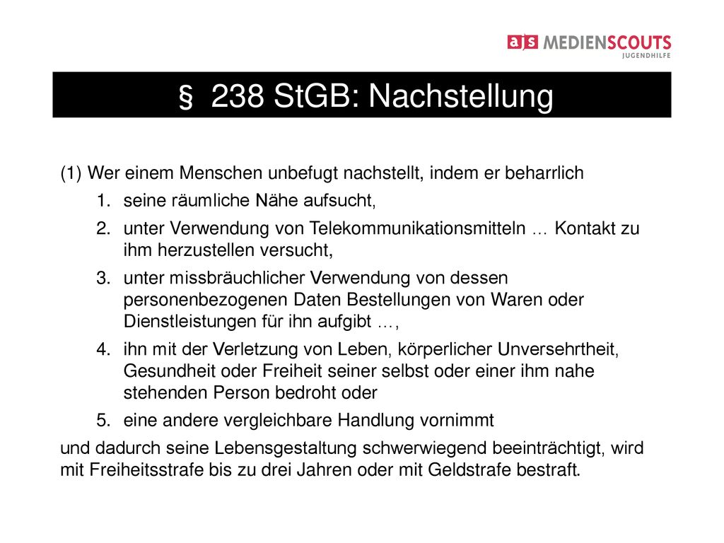 § 238 StGB: Nachstellung (1) Wer einem Menschen unbefugt nachstellt, indem er beharrlich. seine räumliche Nähe aufsucht,