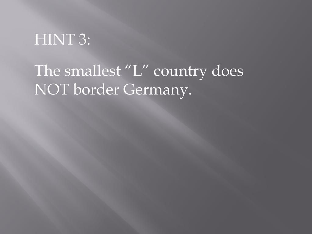 HINT 3: The smallest L country does NOT border Germany.