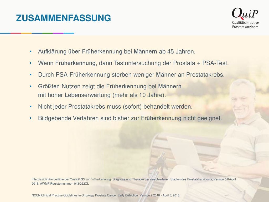 Zusammenfassung Aufklärung über Früherkennung bei Männern ab 45 Jahren. Wenn Früherkennung, dann Tastuntersuchung der Prostata + PSA-Test.