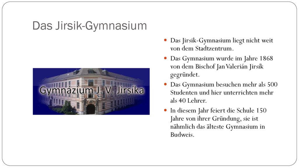 Das Jirsik-Gymnasium Das Jirsik-Gymnasium liegt nicht weit von dem Stadtzentrum.