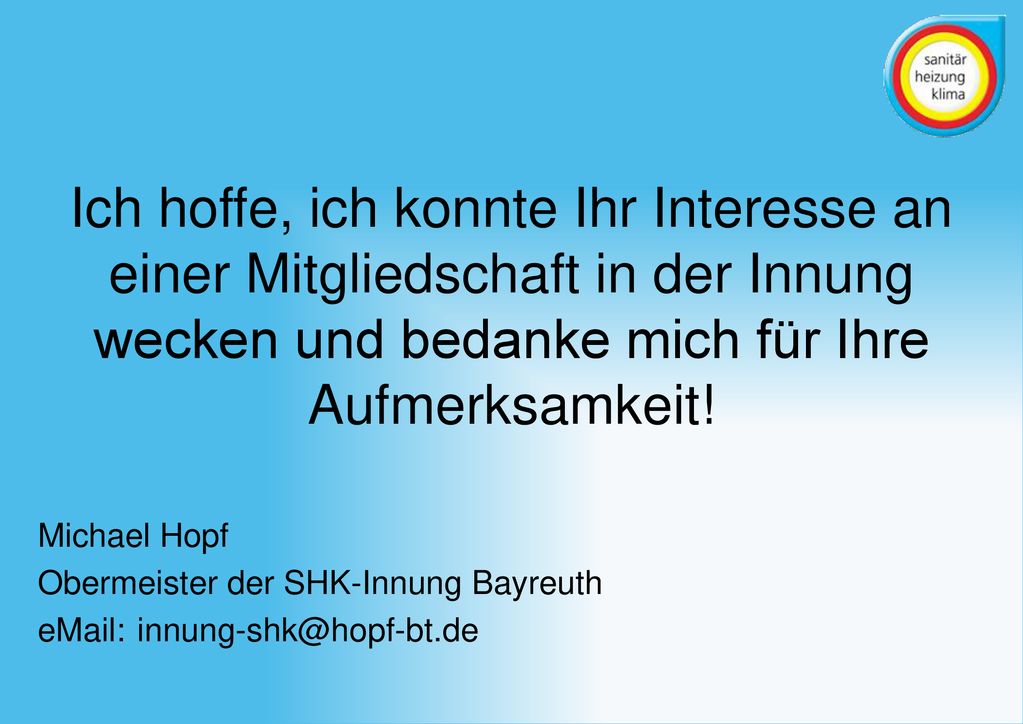 Ich hoffe, ich konnte Ihr Interesse an einer Mitgliedschaft in der Innung wecken und bedanke mich für Ihre Aufmerksamkeit!