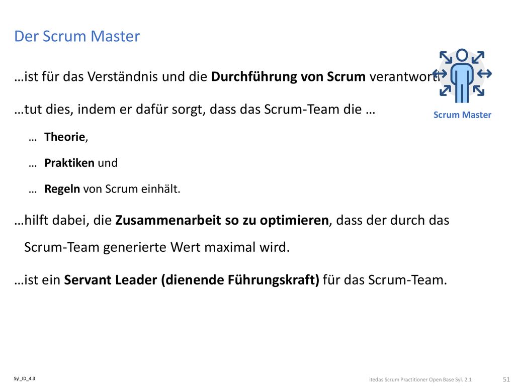 Der Scrum Master Scrum Master. ist für das Verständnis und die Durchführung von Scrum verantwortlich.