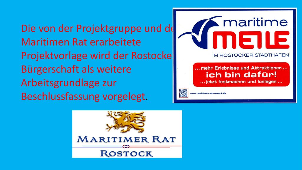 Die von der Projektgruppe und dem Maritimen Rat erarbeitete Projektvorlage wird der Rostocker Bürgerschaft als weitere Arbeitsgrundlage zur Beschlussfassung vorgelegt.