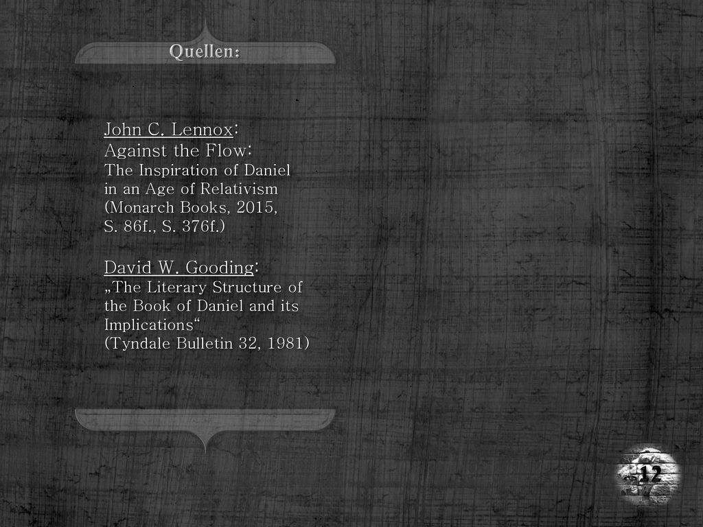 12 Quellen: John C. Lennox: Against the Flow: David W. Gooding: