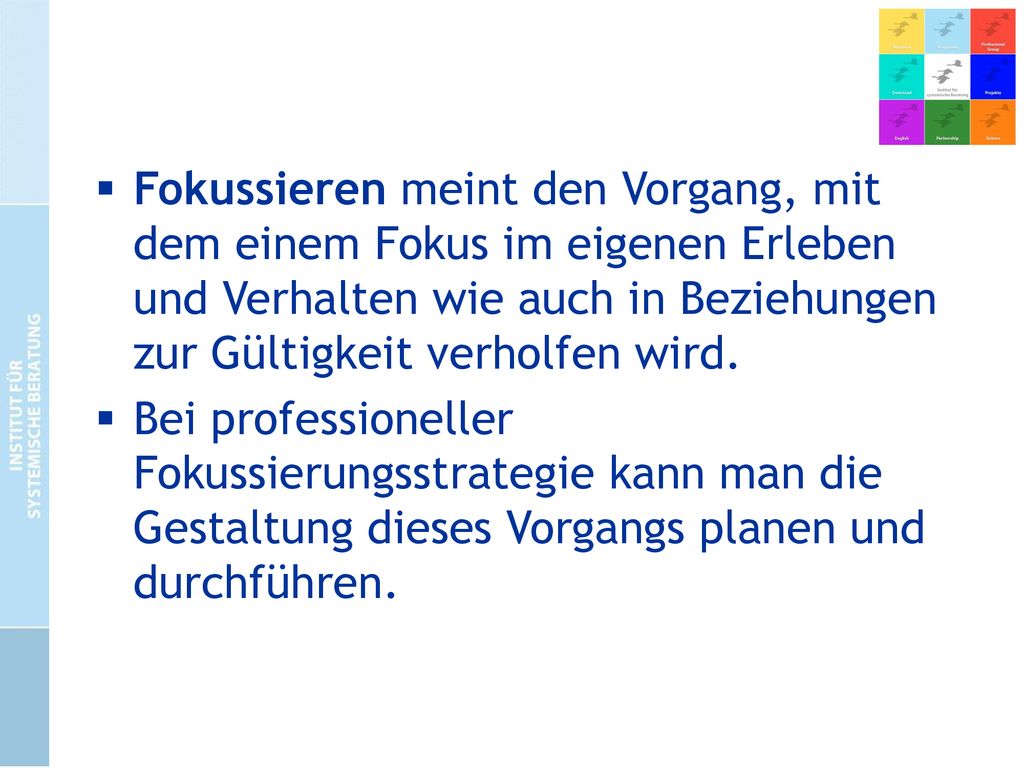 Fokussieren meint den Vorgang, mit dem einem Fokus im eigenen Erleben und Verhalten wie auch in Beziehungen zur Gültigkeit verholfen wird.