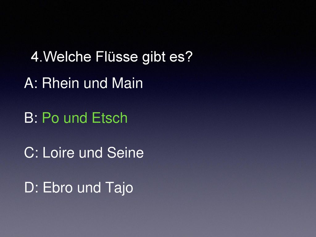 A: Rhein und Main B: Po und Etsch C: Loire und Seine D: Ebro und Tajo