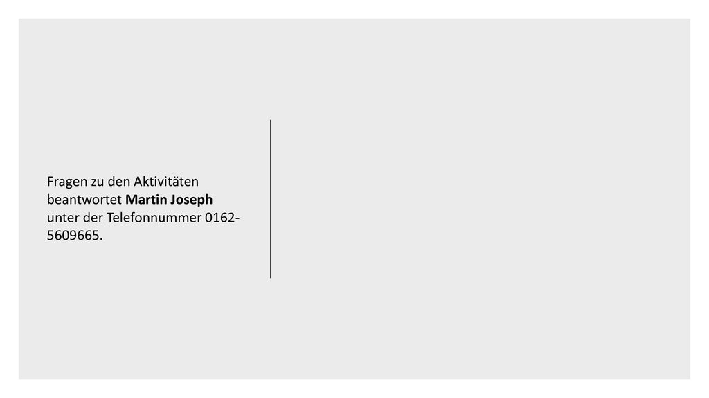 Fragen zu den Aktivitäten beantwortet Martin Joseph unter der Telefonnummer