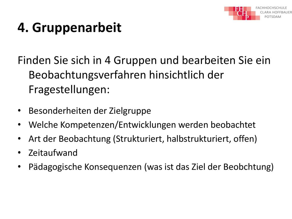 4. Gruppenarbeit Finden Sie sich in 4 Gruppen und bearbeiten Sie ein Beobachtungsverfahren hinsichtlich der Fragestellungen: