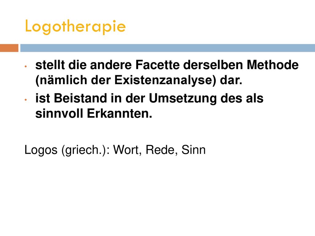 Logotherapie stellt die andere Facette derselben Methode (nämlich der Existenzanalyse) dar.