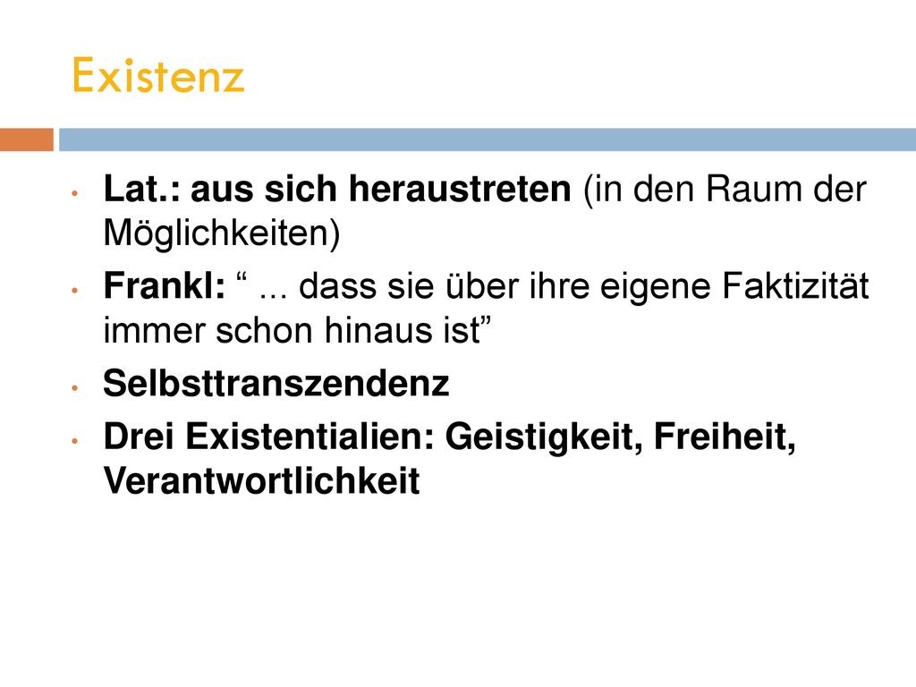 Existenz Lat.: aus sich heraustreten (in den Raum der Möglichkeiten)