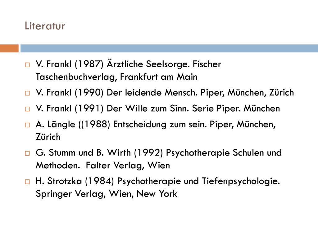 Literatur V. Frankl (1987) Ärztliche Seelsorge. Fischer Taschenbuchverlag, Frankfurt am Main.