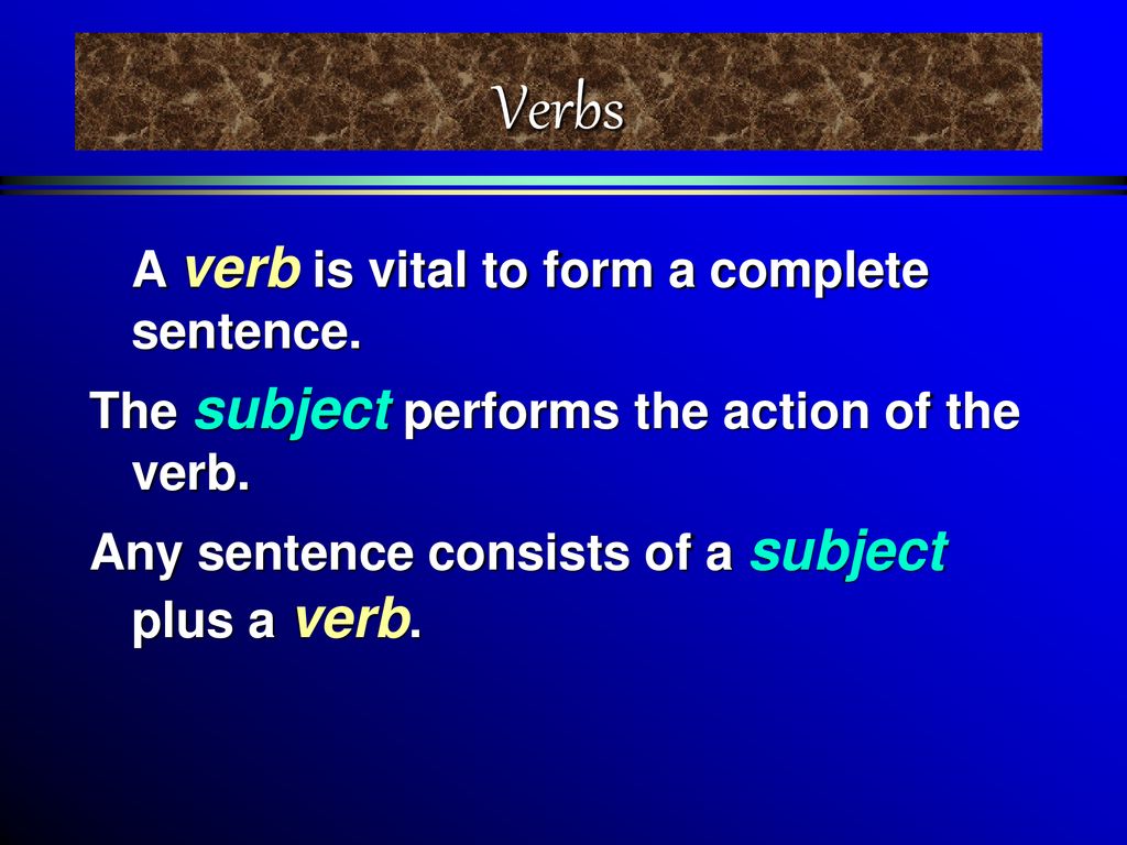 Verbs A verb is vital to form a complete sentence.