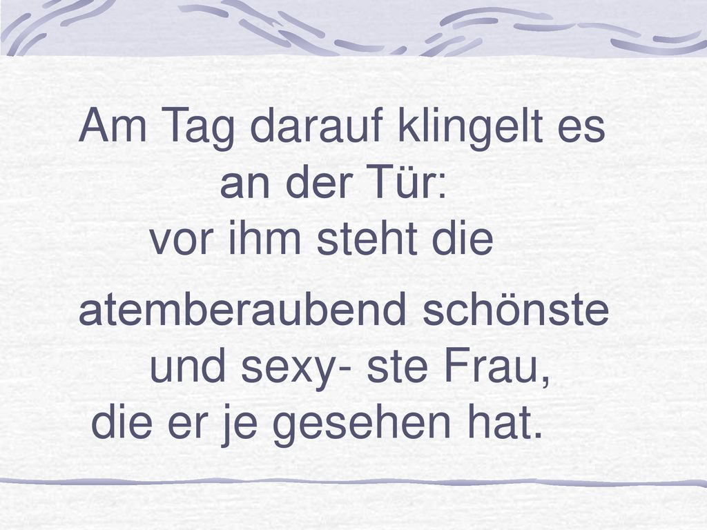 Am Tag darauf klingelt es an der Tür: vor ihm steht die
