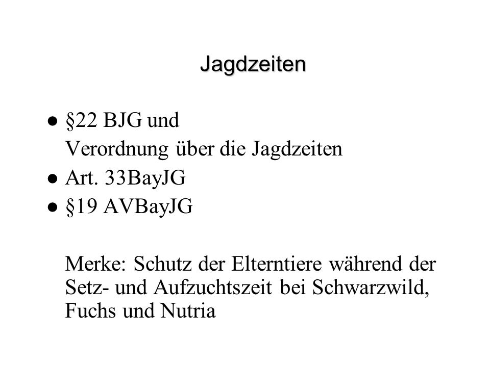 Jagdzeiten §22 BJG und. Verordnung über die Jagdzeiten. Art. 33BayJG. §19 AVBayJG.