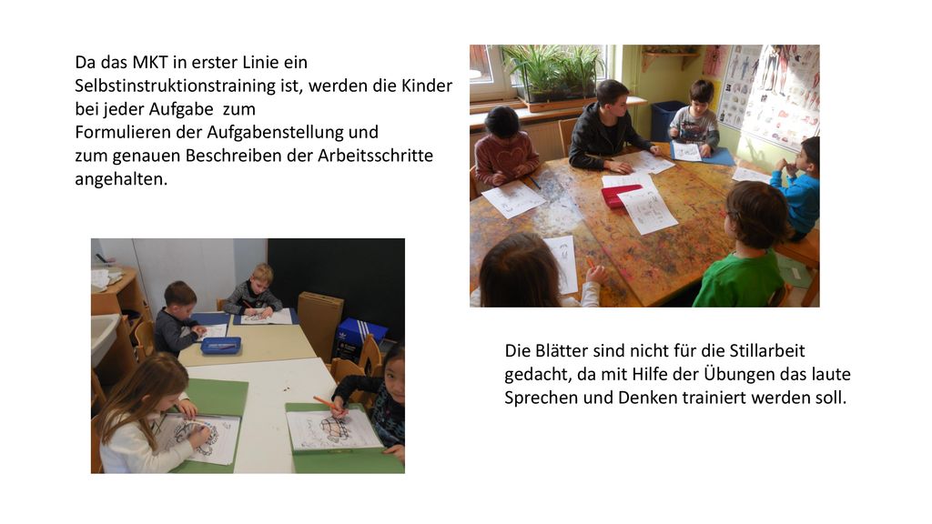 Da das MKT in erster Linie ein Selbstinstruktionstraining ist, werden die Kinder bei jeder Aufgabe zum