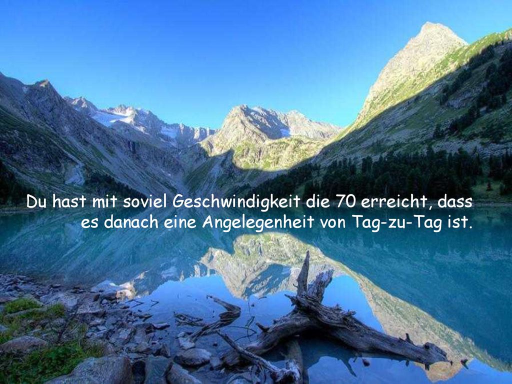 Du hast mit soviel Geschwindigkeit die 70 erreicht, dass es danach eine Angelegenheit von Tag-zu-Tag ist.