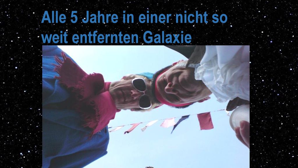 Alle 5 Jahre in einer nicht so weit entfernten Galaxie