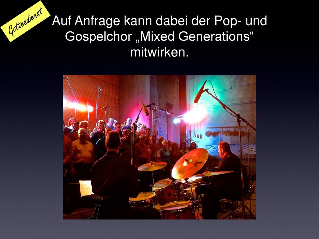 Gottesdienst Auf Anfrage kann dabei der Pop- und Gospelchor „Mixed Generations mitwirken.