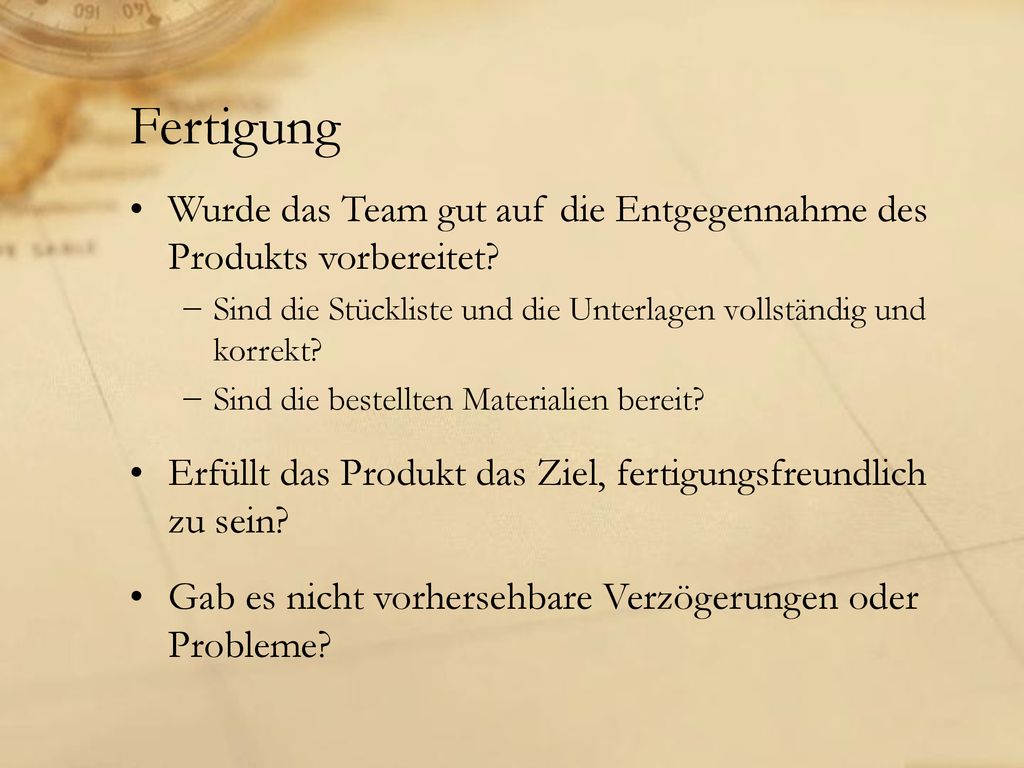 Fertigung Wurde das Team gut auf die Entgegennahme des Produkts vorbereitet Sind die Stückliste und die Unterlagen vollständig und korrekt
