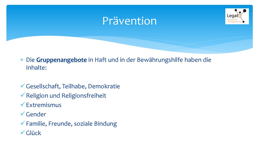 Prävention Die Gruppenangebote in Haft und in der Bewährungshilfe haben die Inhalte: Gesellschaft, Teilhabe, Demokratie.