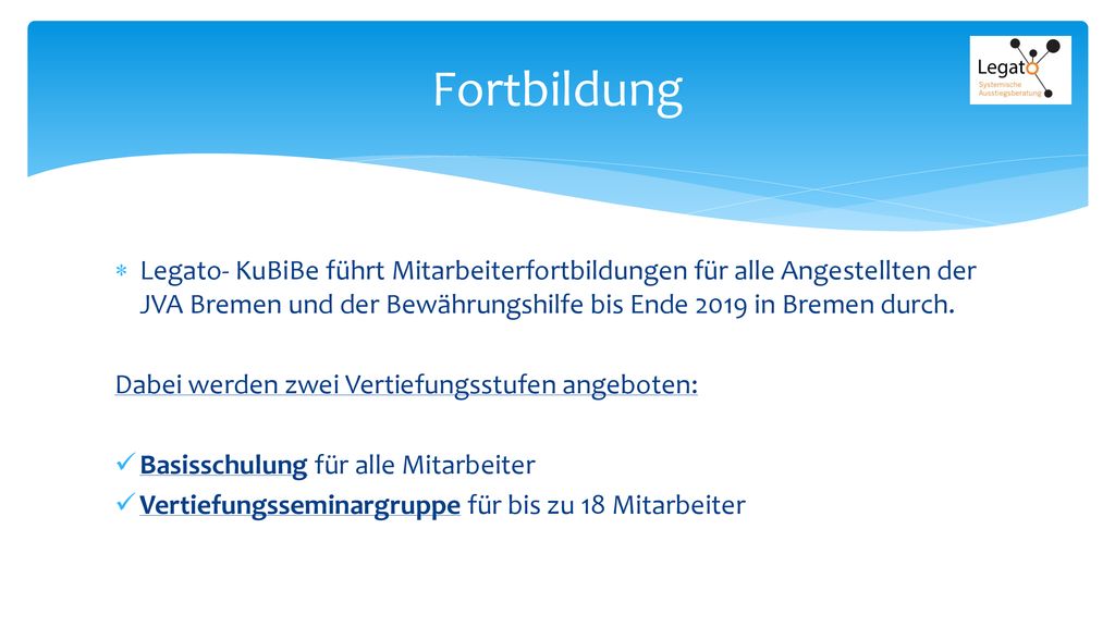 Fortbildung Legato- KuBiBe führt Mitarbeiterfortbildungen für alle Angestellten der JVA Bremen und der Bewährungshilfe bis Ende 2019 in Bremen durch.