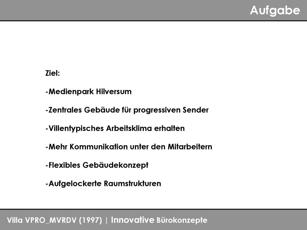 Ziel: -Medienpark Hilversum. -Zentrales Gebäude für progressiven Sender. -Villentypisches Arbeitsklima erhalten.